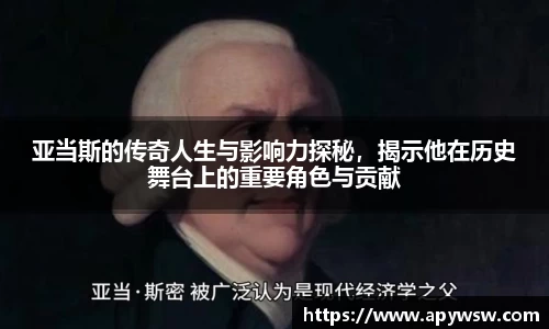 亚当斯的传奇人生与影响力探秘,揭示他在历史舞台上的重要角色与贡献